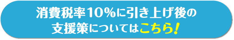 消費税率10%に引き上げ後の支援策についてはこちら！