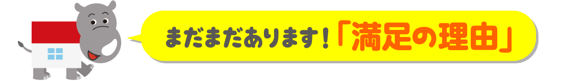 まだまだあります！「満足の理由」