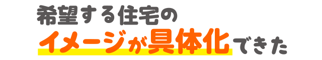 希望する住宅のイメージが具体化できた