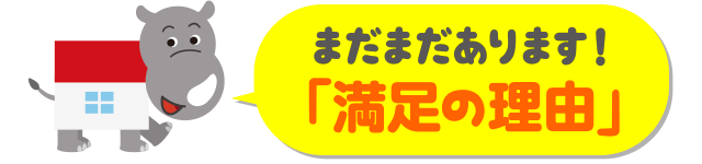 まだまだあります！「満足の理由」